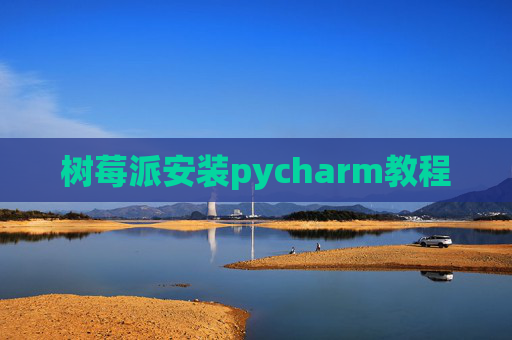 树莓派安装pycharm教程