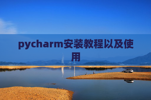 pycharm安装教程以及使用